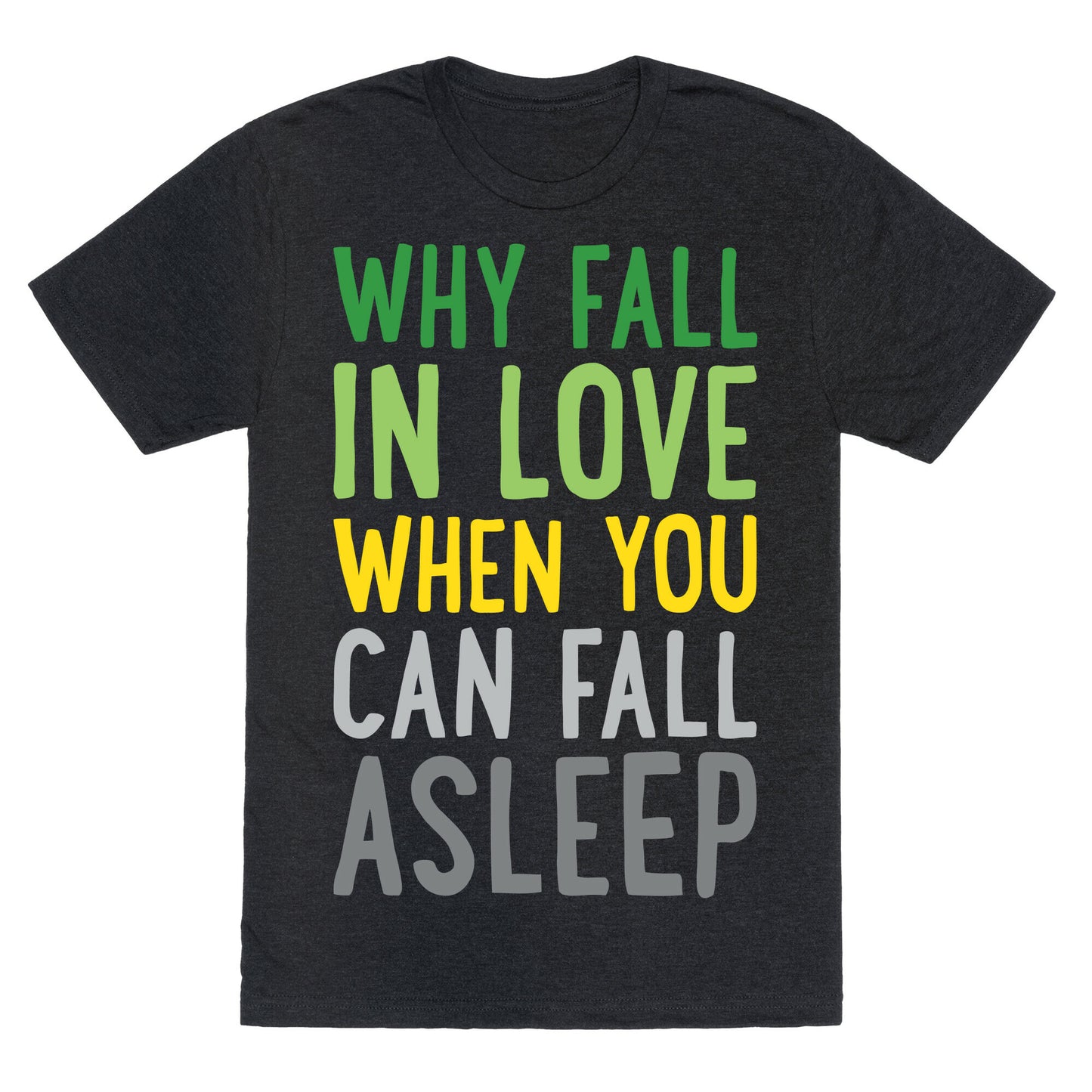 Why Fall In Love When You Can Fall Asleep Unisex Triblend Tee