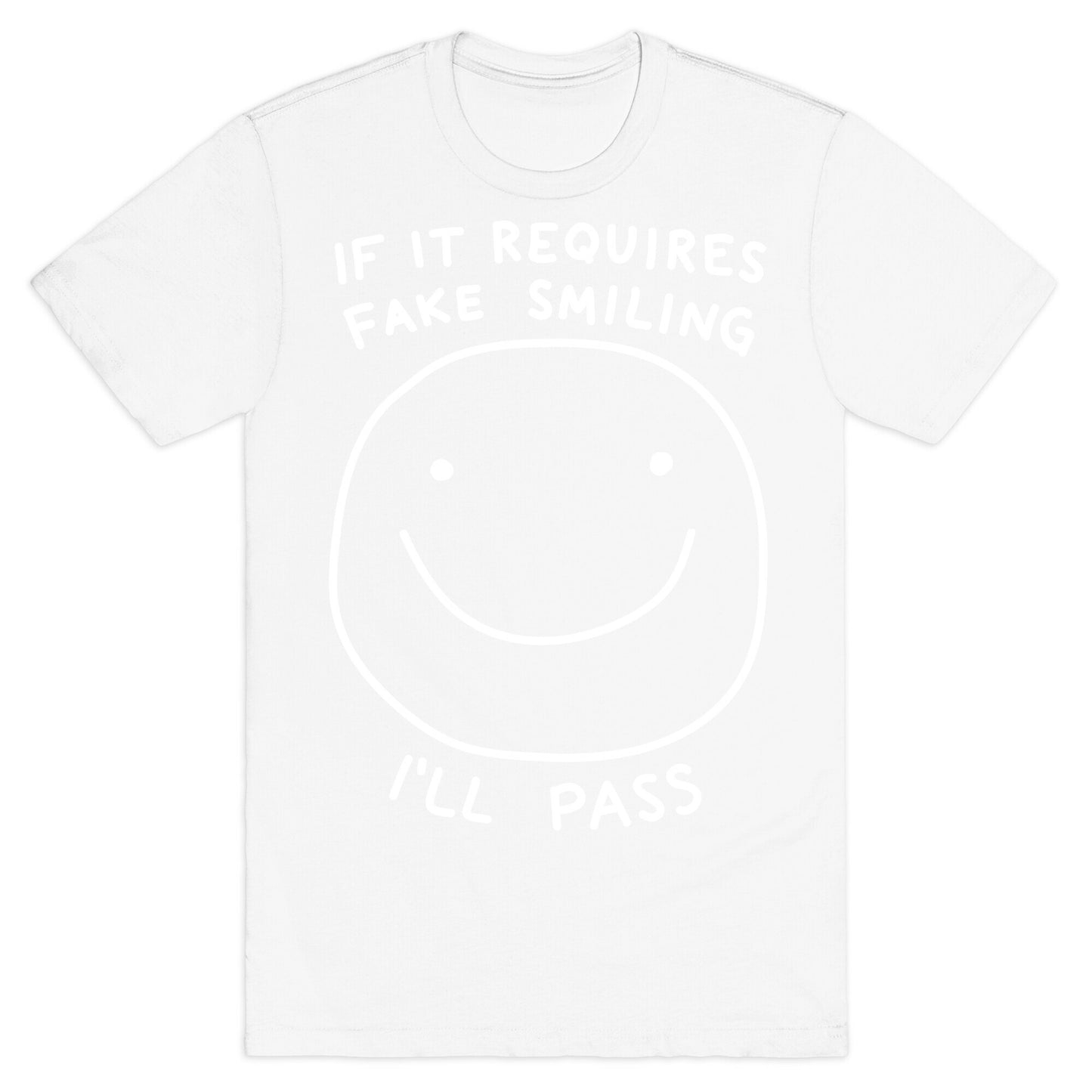 If It Requires Fake Smiling I'll Pass T-Shirt