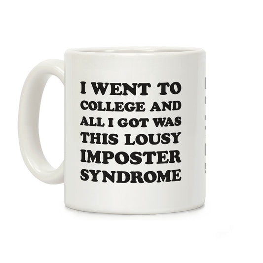 I Went To College All I Got Was This Lousy Imposter Syndrome Coffee Mug