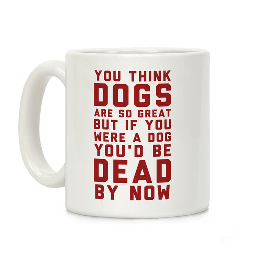 You Think Dogs Are So Great Coffee Mug