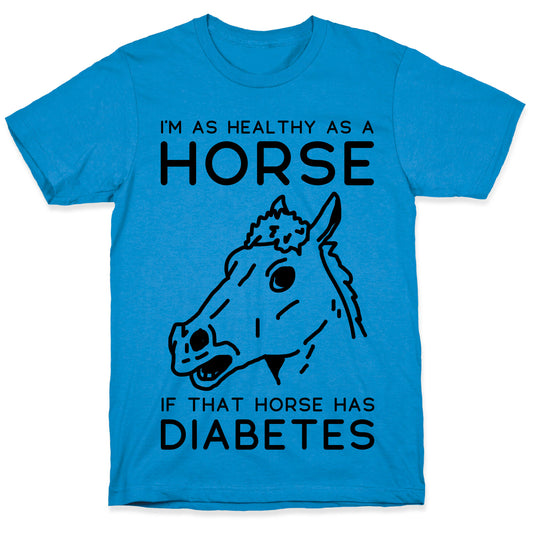 I'm as Healthy as a Horse T-Shirt