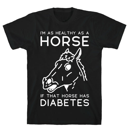 I'm as Healthy as a Horse T-Shirt
