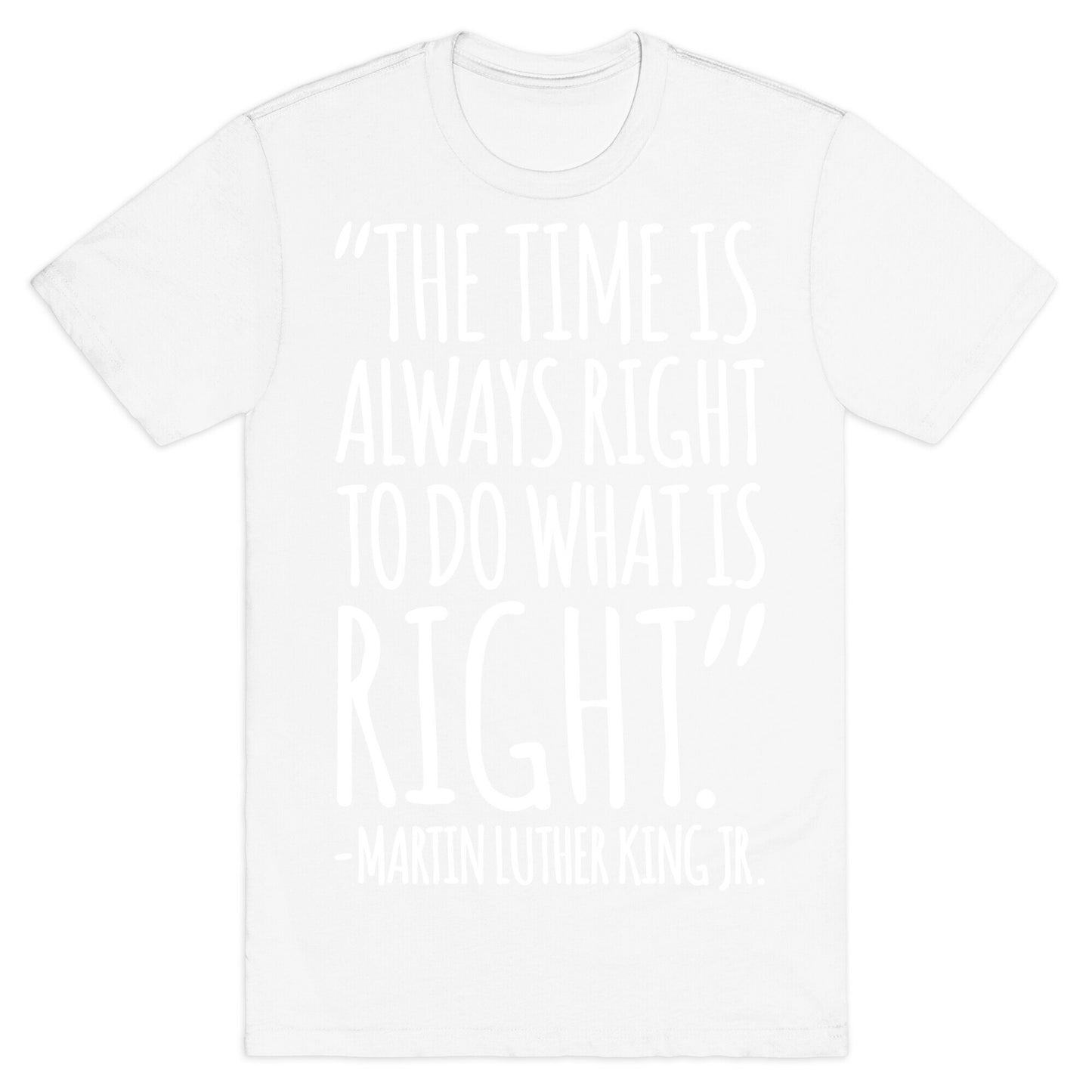 The Time Is Always Right To Do What Is Right MLK Jr. Quote White Print T-Shirt