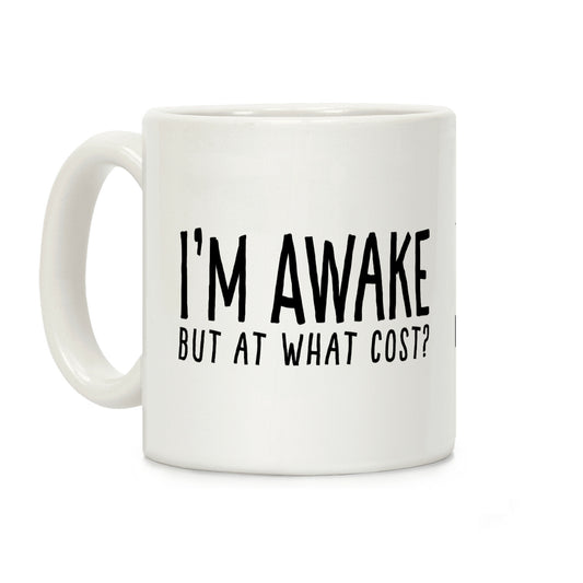 I'm Awake, But At What Cost? Coffee Mug