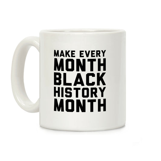 Make Every Month Black History Month Coffee Mug