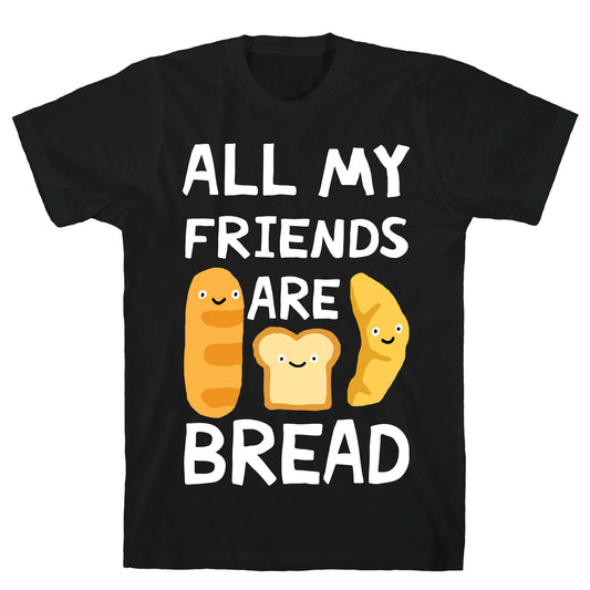 All My Friends Are Bread T-Shirt
