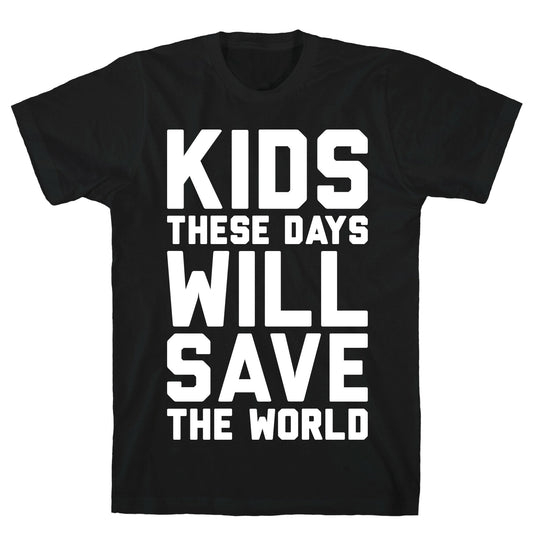 Kids These Days Will Save The World T-Shirt