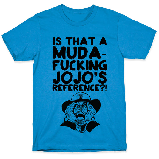 Is That A Muda-fucking Jojo's Reference?! T-Shirt