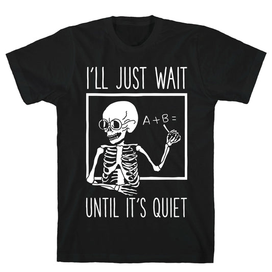I'll Just Wait Until It's Quiet T-Shirt