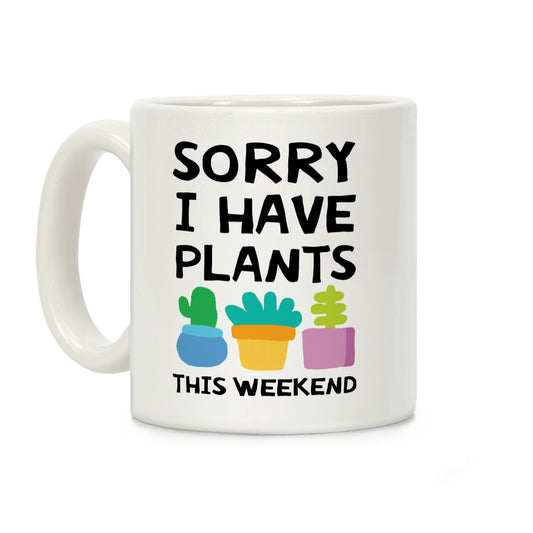 Sorry I Have Plants This Weekend Coffee Mug