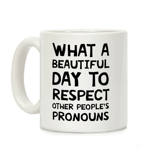 What A Beautiful Day To Respect Other People's Pronouns Coffee Mug