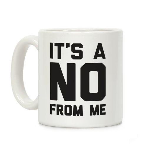 It's A No From Me Coffee Mug