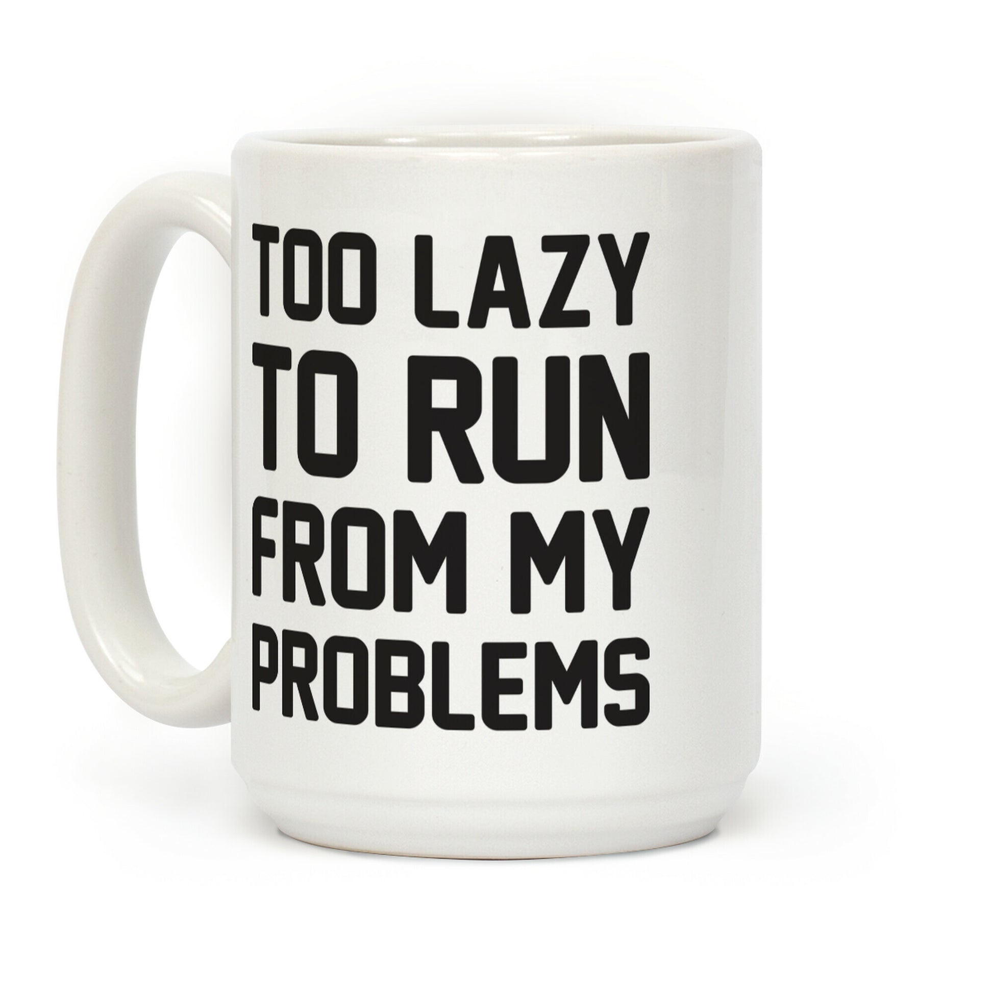 Too Lazy To Run From My Problems Coffee Mug