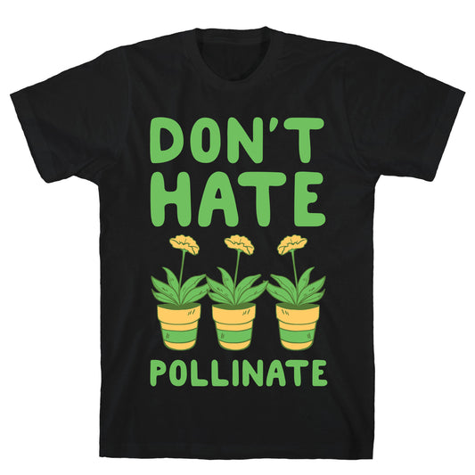 Don't Hate, Pollinate T-Shirt