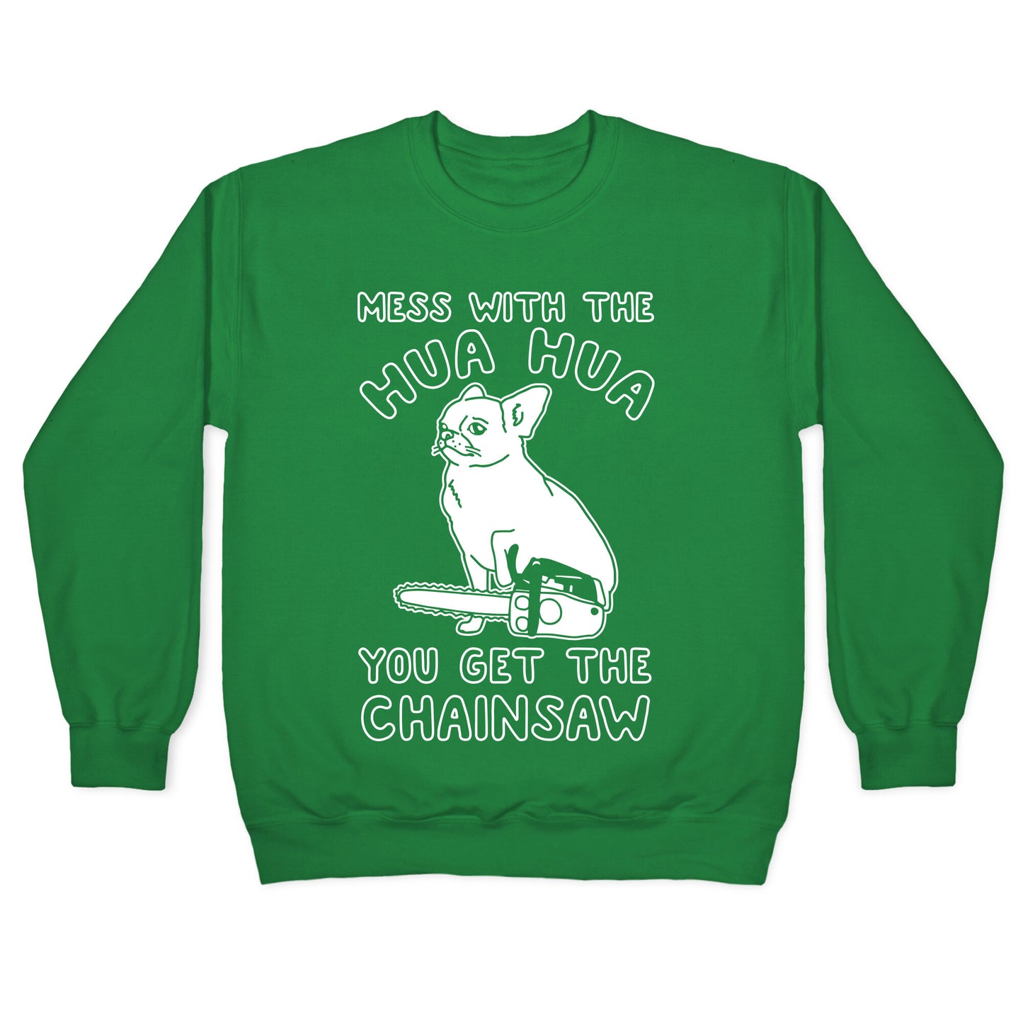 Mess With The Hua Hua You Get The Chainsaw White Print Crewneck Sweatshirt