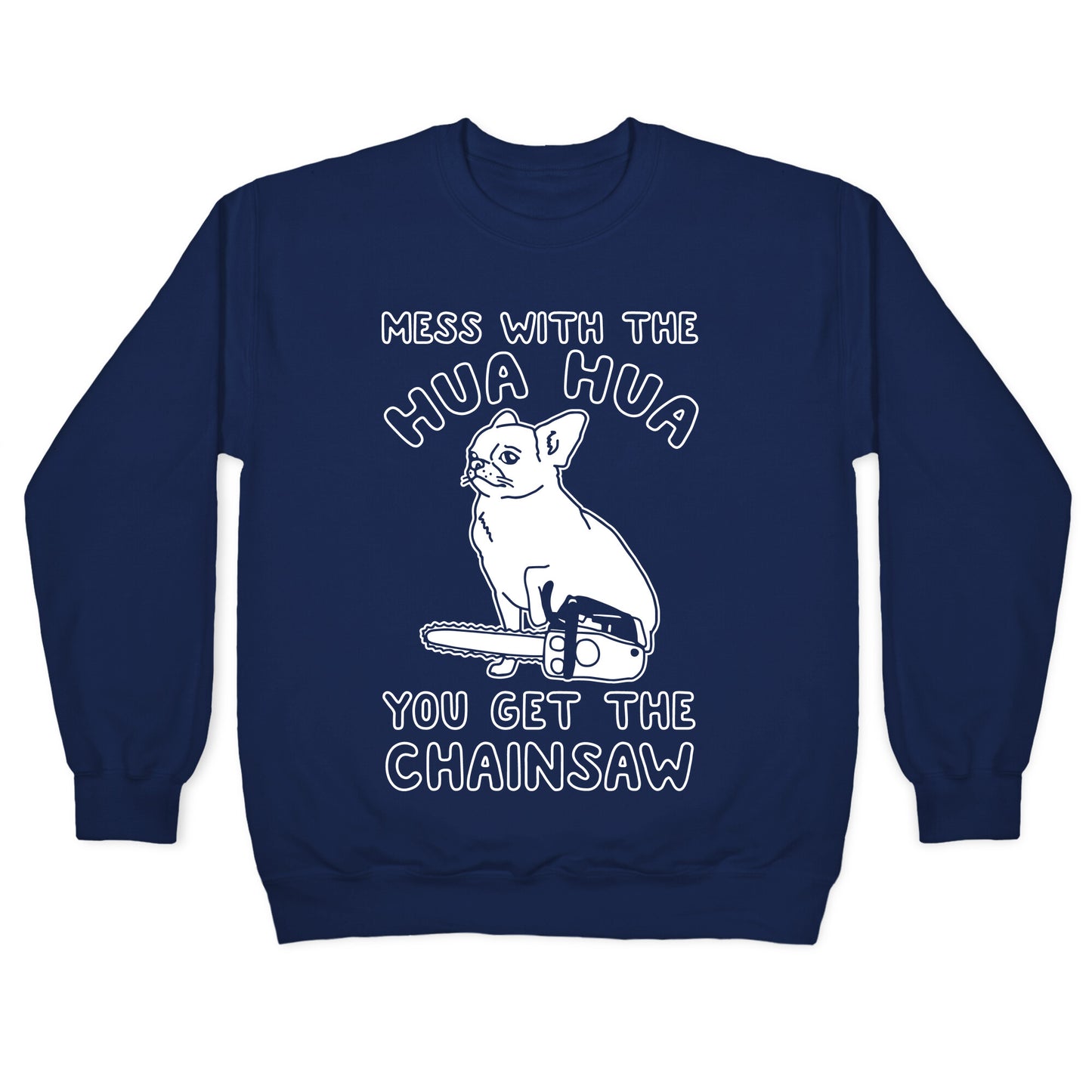 Mess With The Hua Hua You Get The Chainsaw White Print Crewneck Sweatshirt