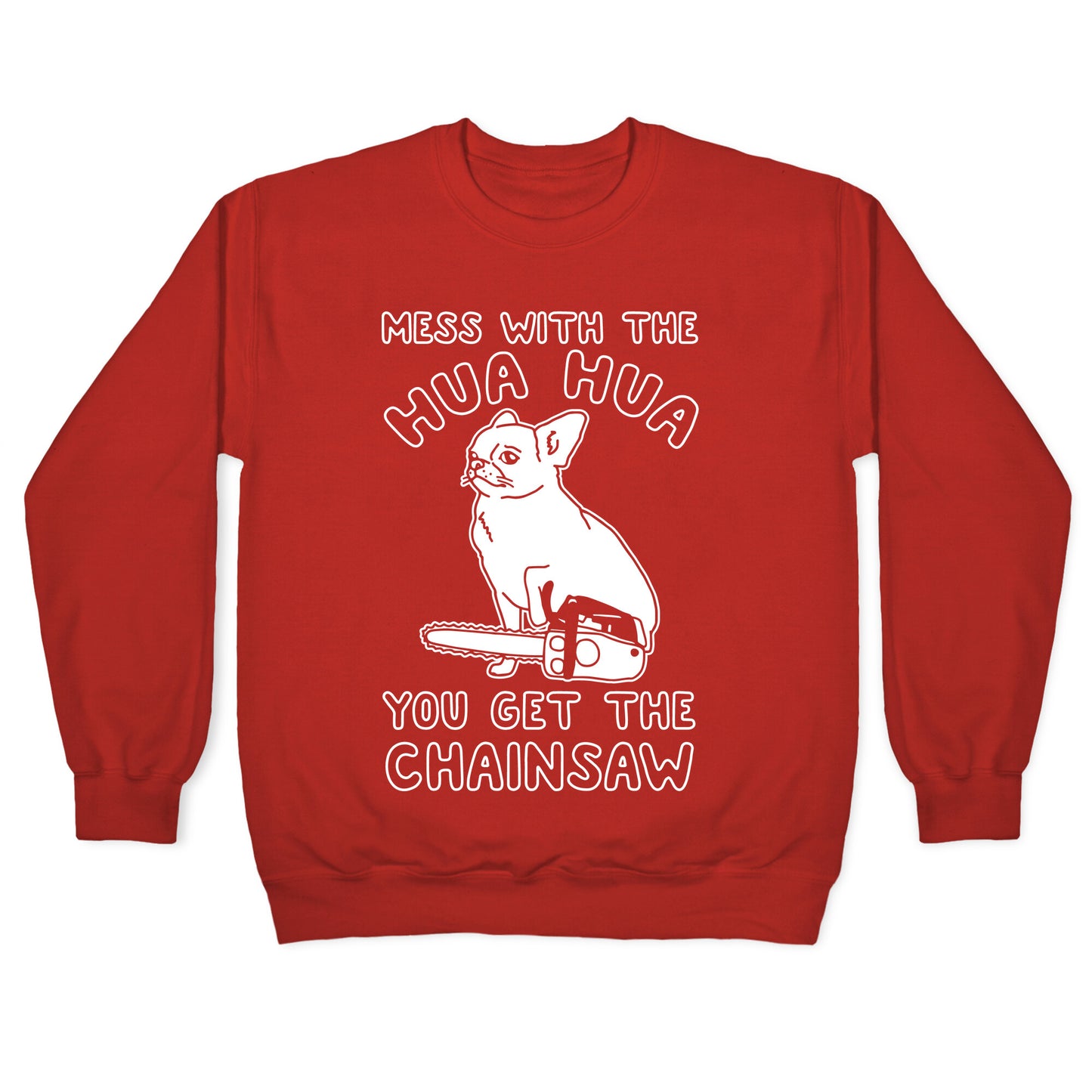 Mess With The Hua Hua You Get The Chainsaw White Print Crewneck Sweatshirt