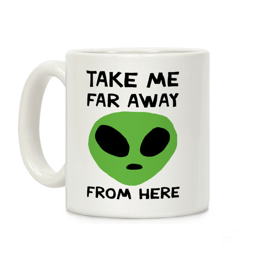 Take Me Far Away From Here Coffee Mug