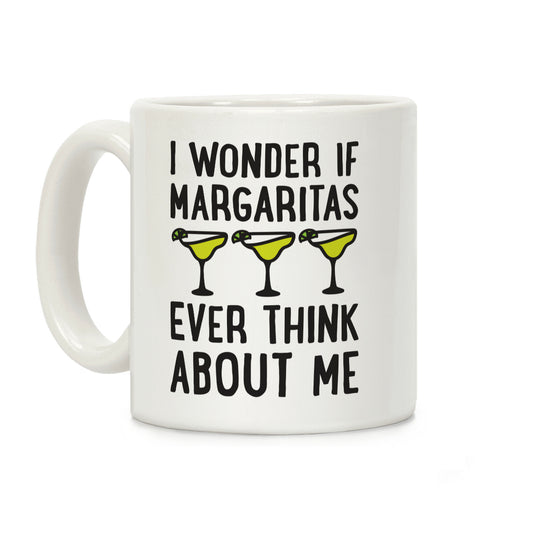 I Wonder If Margaritas Ever Think About Me Coffee Mug