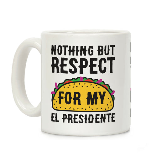 Nothing But Respect For My El Presidente Taco Coffee Mug