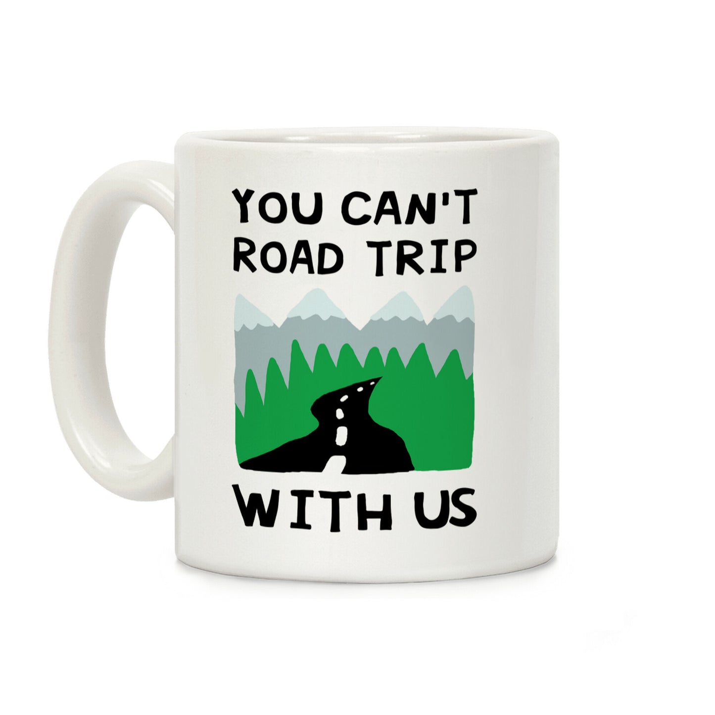You Can't Road Trip With Us Coffee Mug