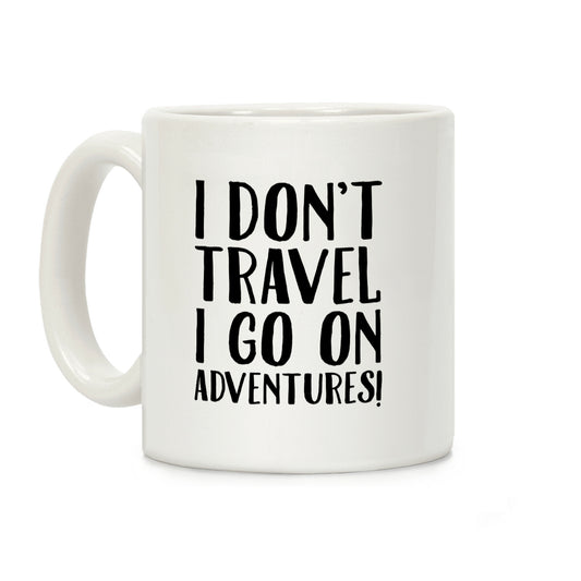 I Don't Travel I Go On Adventures Coffee Mug