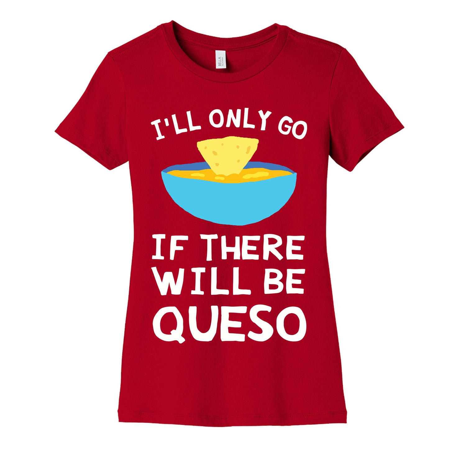 I'll Only Go If There Will Be Queso Women's Cotton Tee