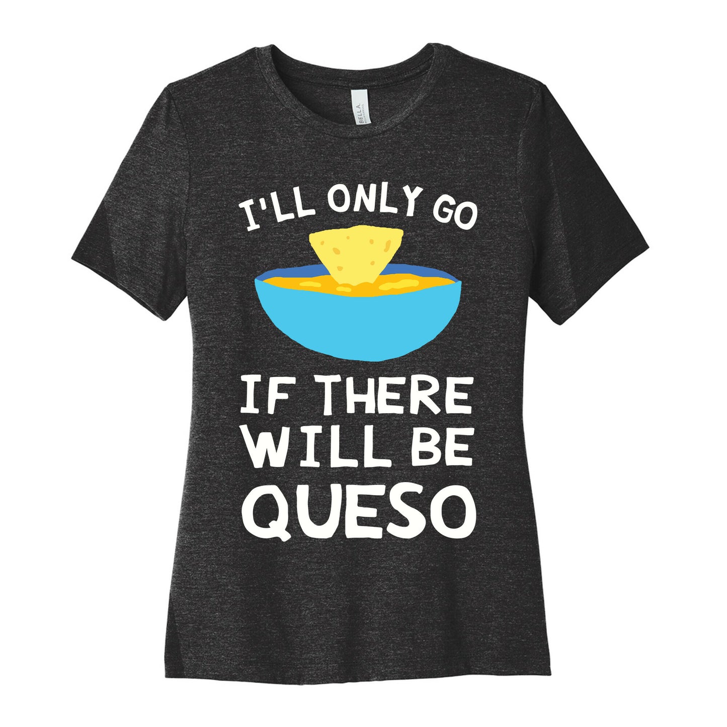 I'll Only Go If There Will Be Queso Women's Cotton Tee