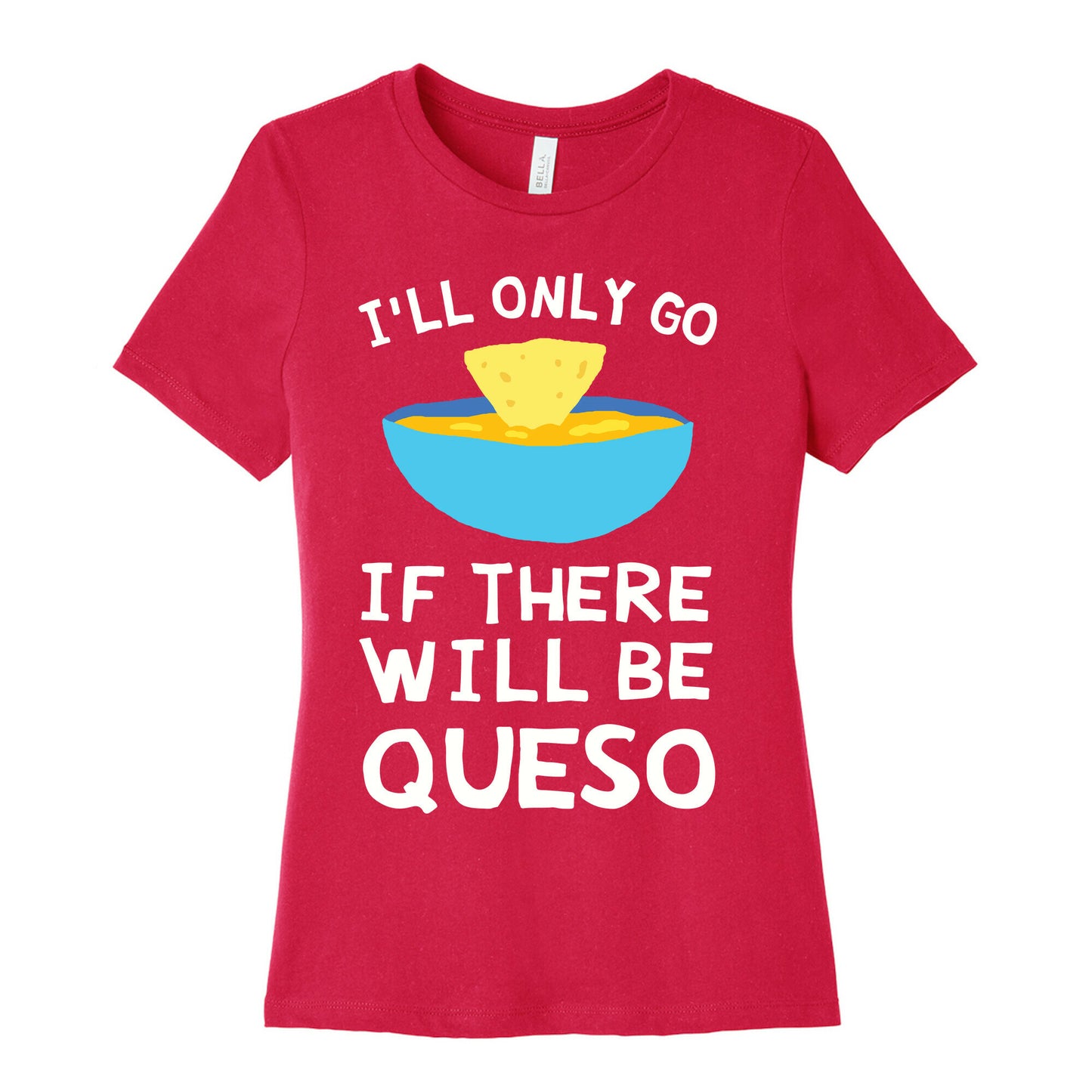 I'll Only Go If There Will Be Queso Women's Cotton Tee