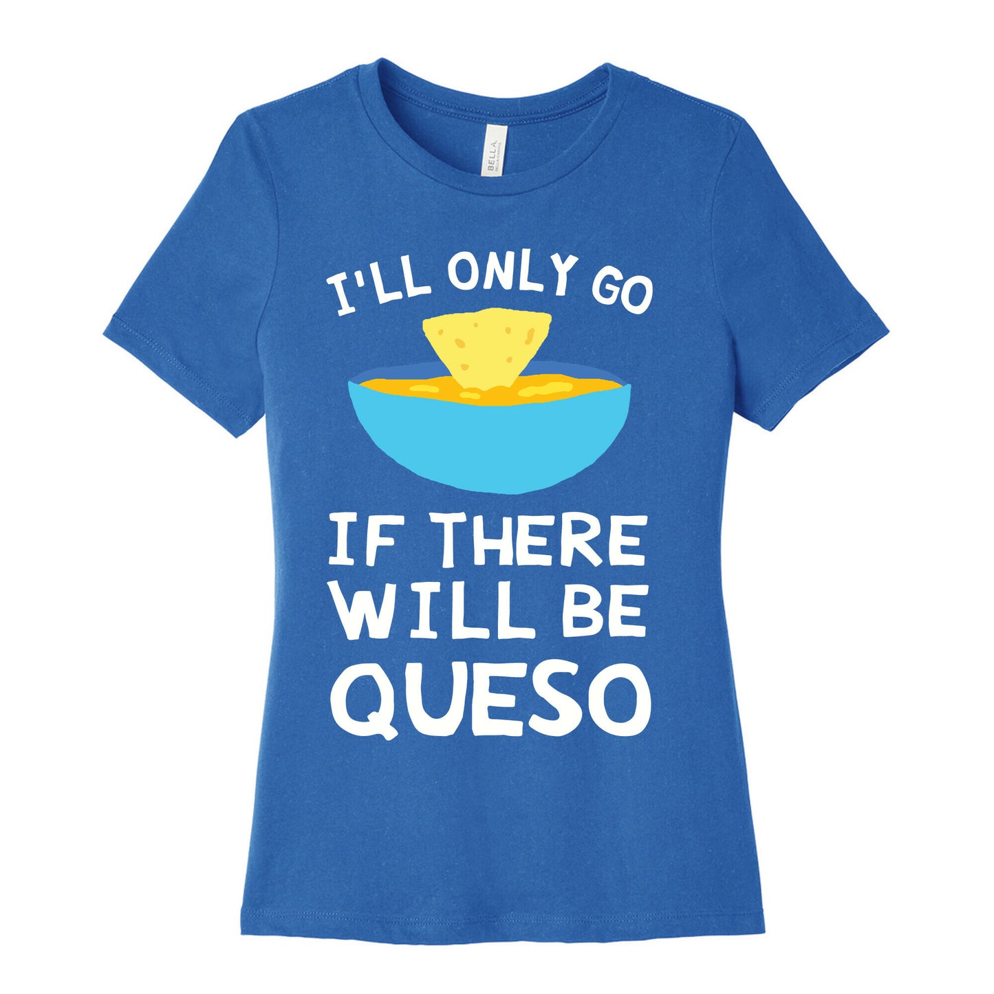 I'll Only Go If There Will Be Queso Women's Cotton Tee