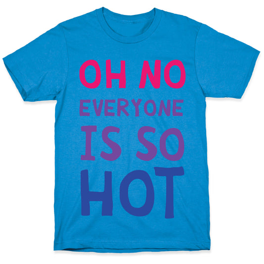 Oh No Everyone Is So Hot Bisexual T-Shirt