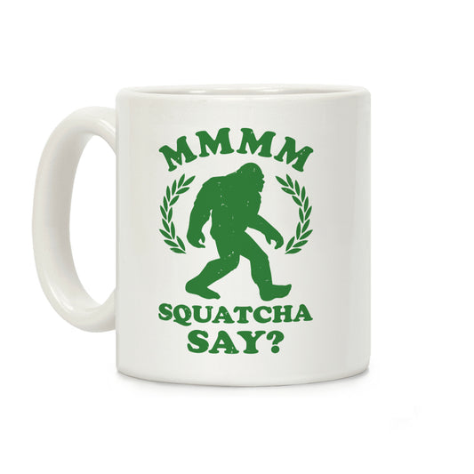 MMMM Squatcha Say Sasquatch Coffee Mug