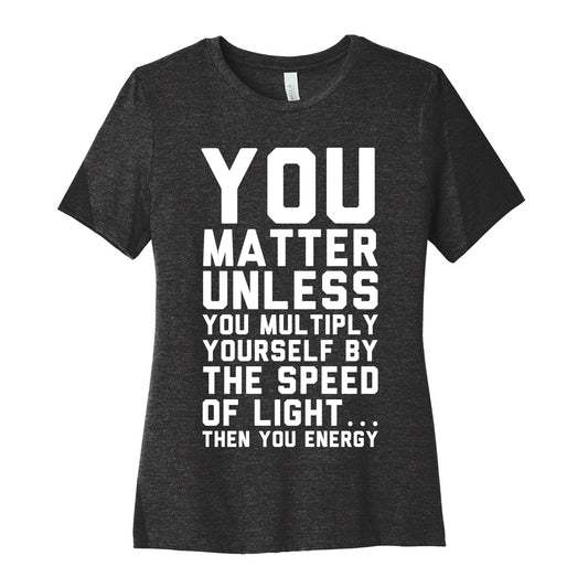 You Matter Unless You Multiply Yourself by the Speed of Light Women's Cotton Tee