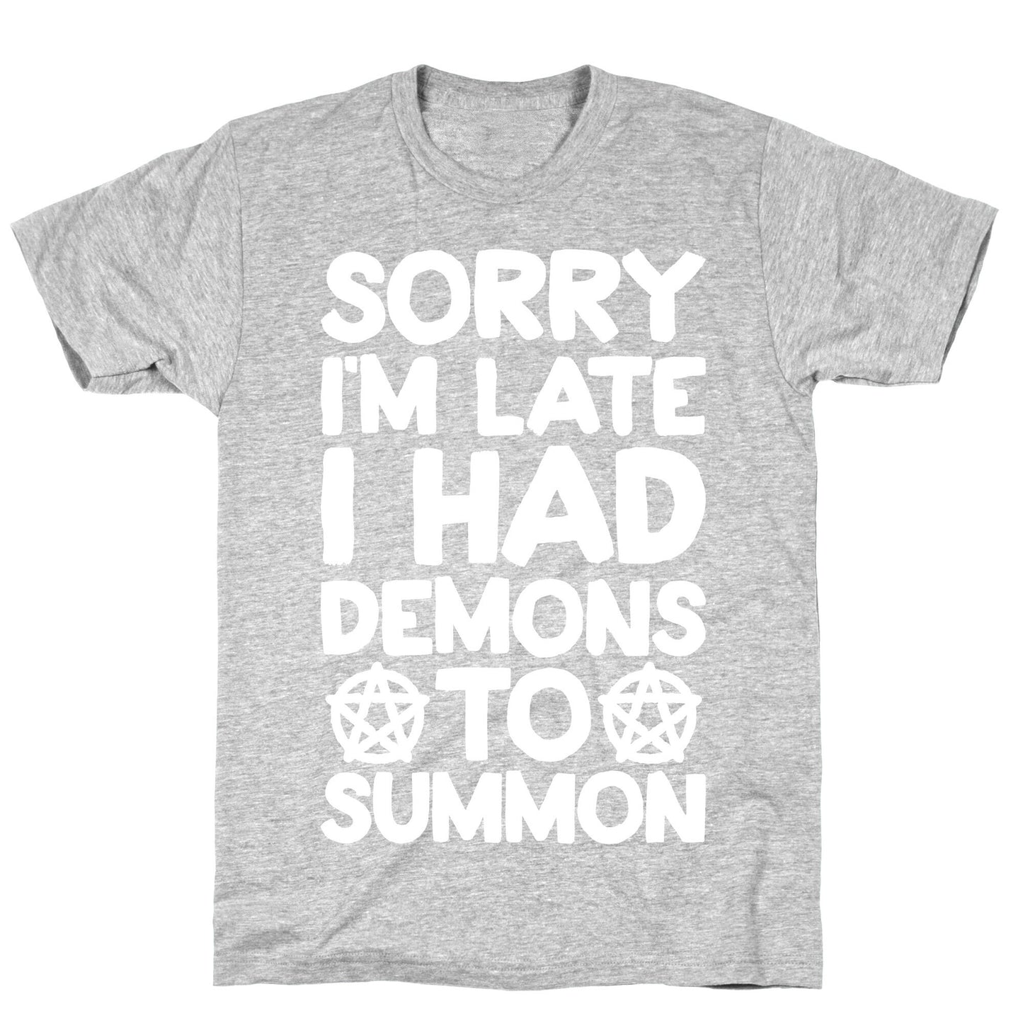 Sorry I'm Late I Had Demons To Summon T-Shirt
