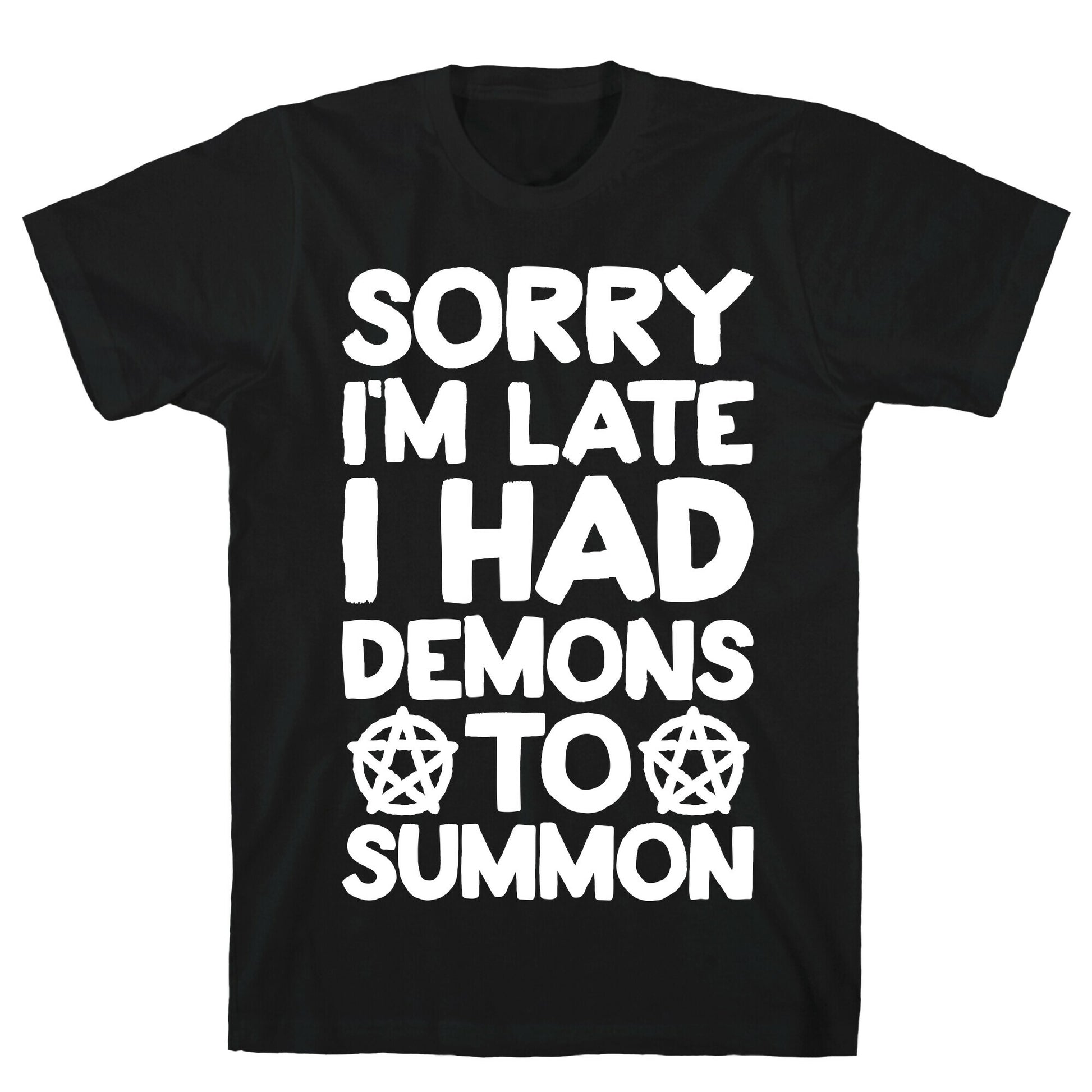 Sorry I'm Late I Had Demons To Summon T-Shirt