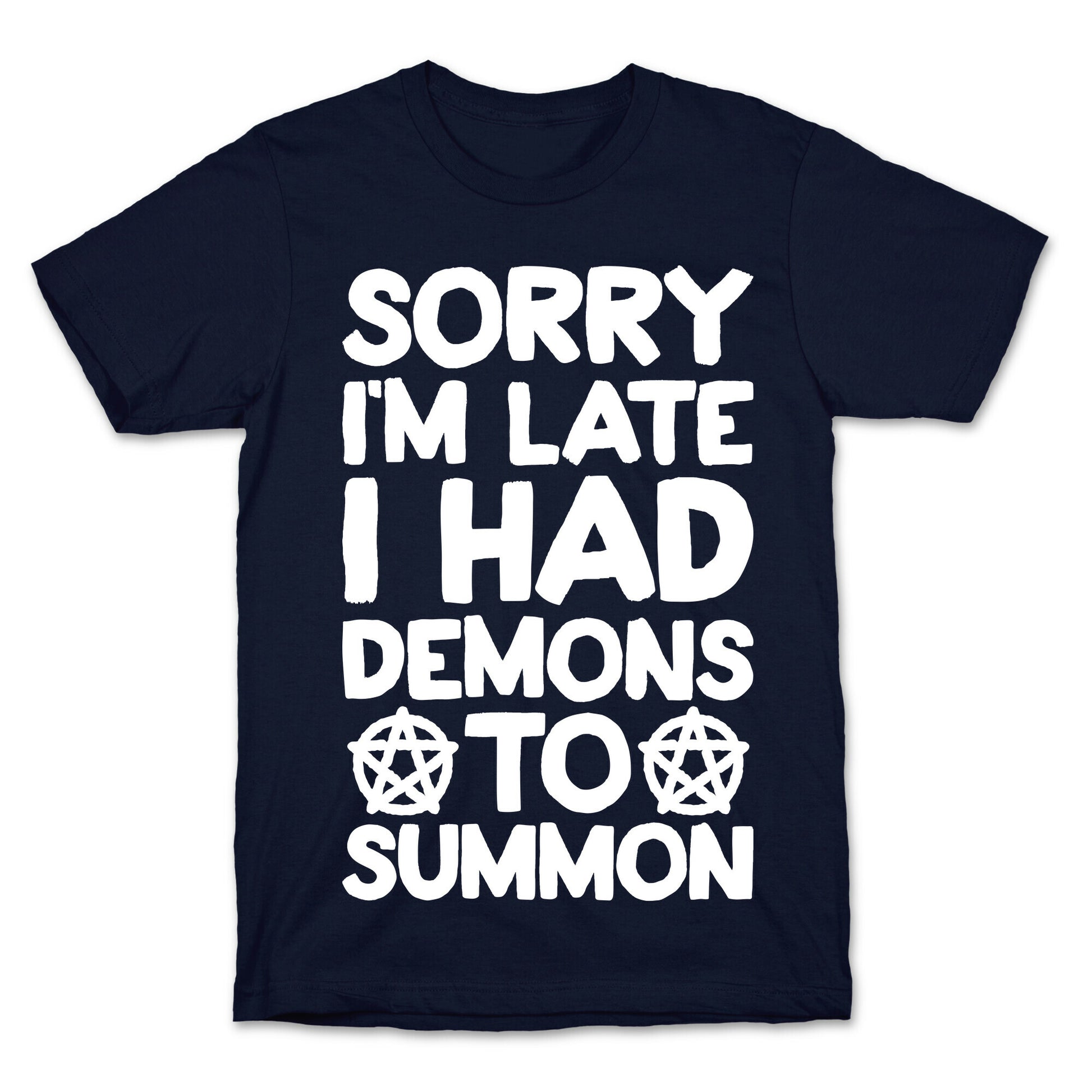 Sorry I'm Late I Had Demons To Summon T-Shirt