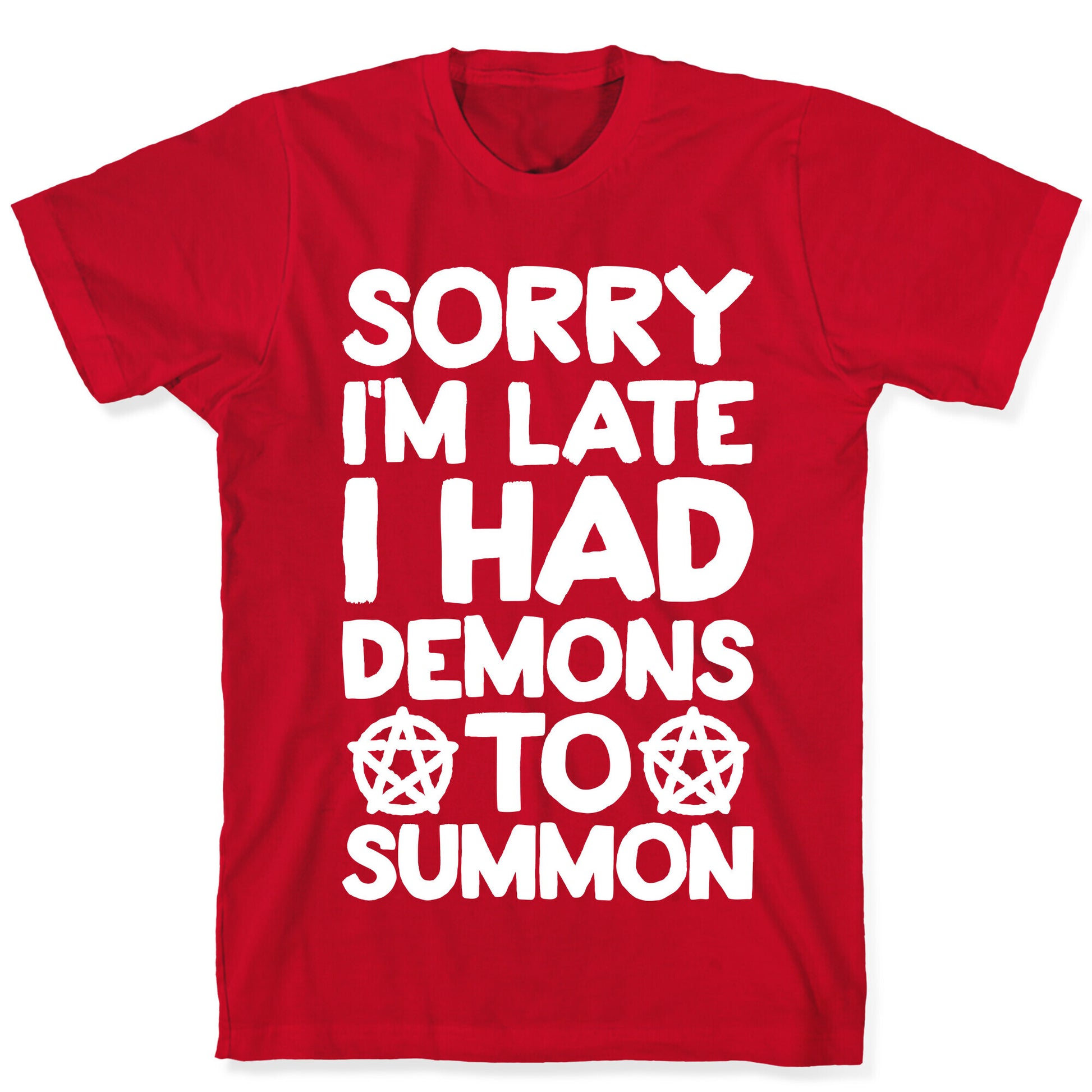 Sorry I'm Late I Had Demons To Summon T-Shirt