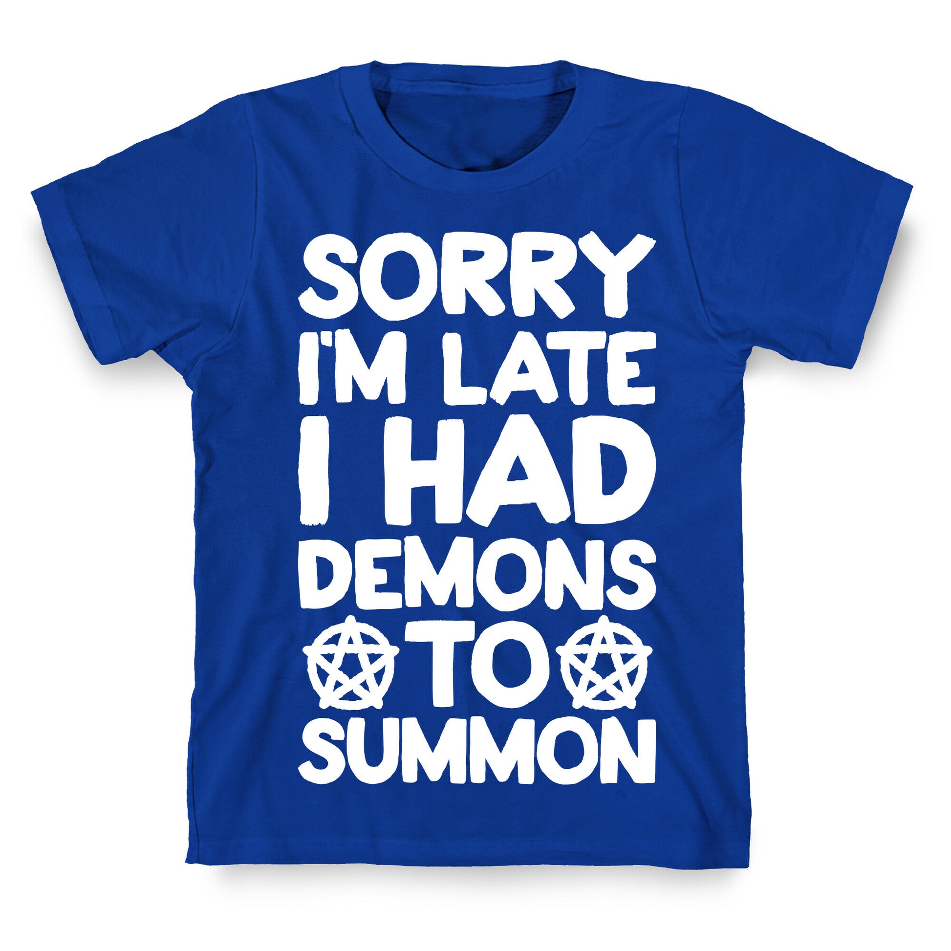 Sorry I'm Late I Had Demons To Summon T-Shirt