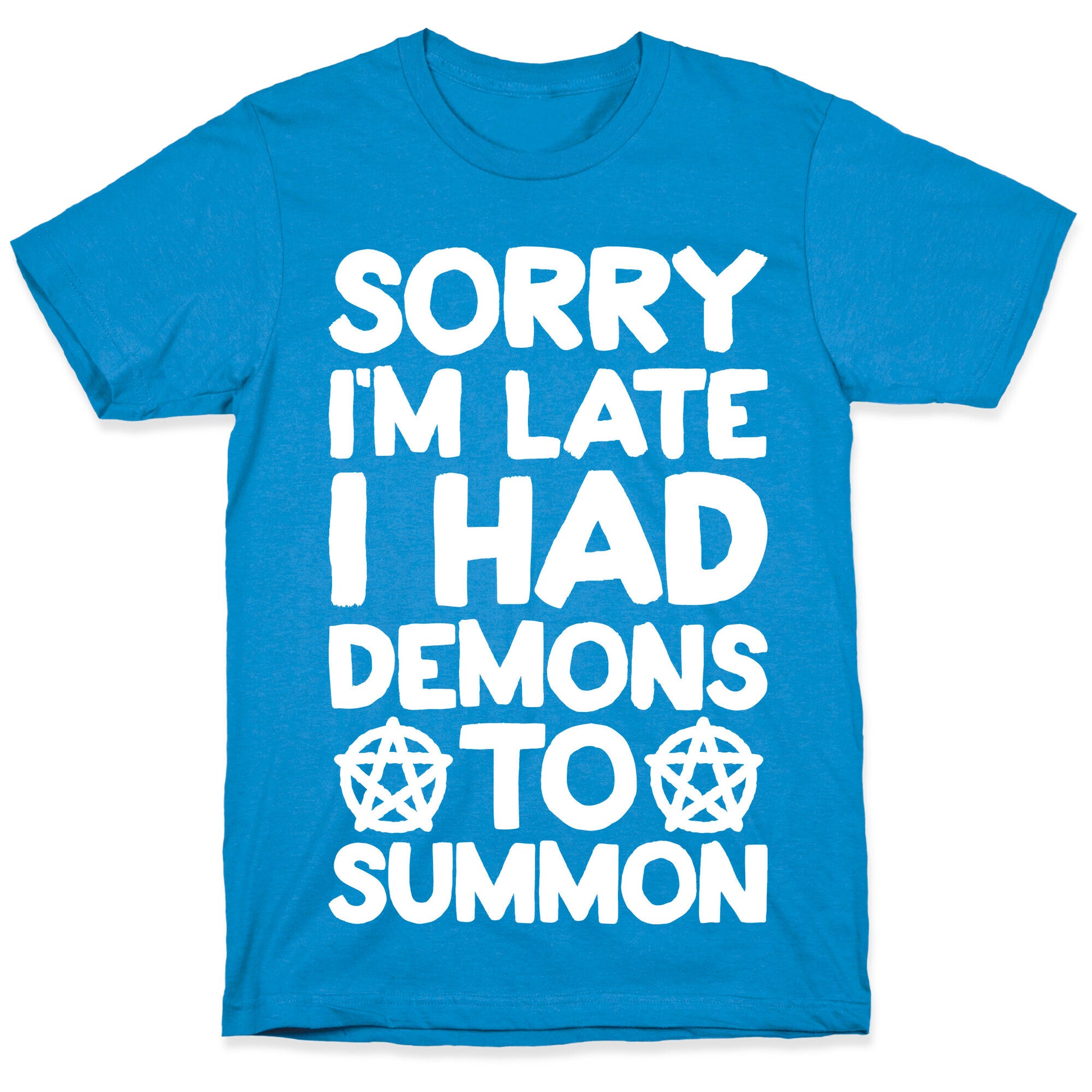 Sorry I'm Late I Had Demons To Summon T-Shirt