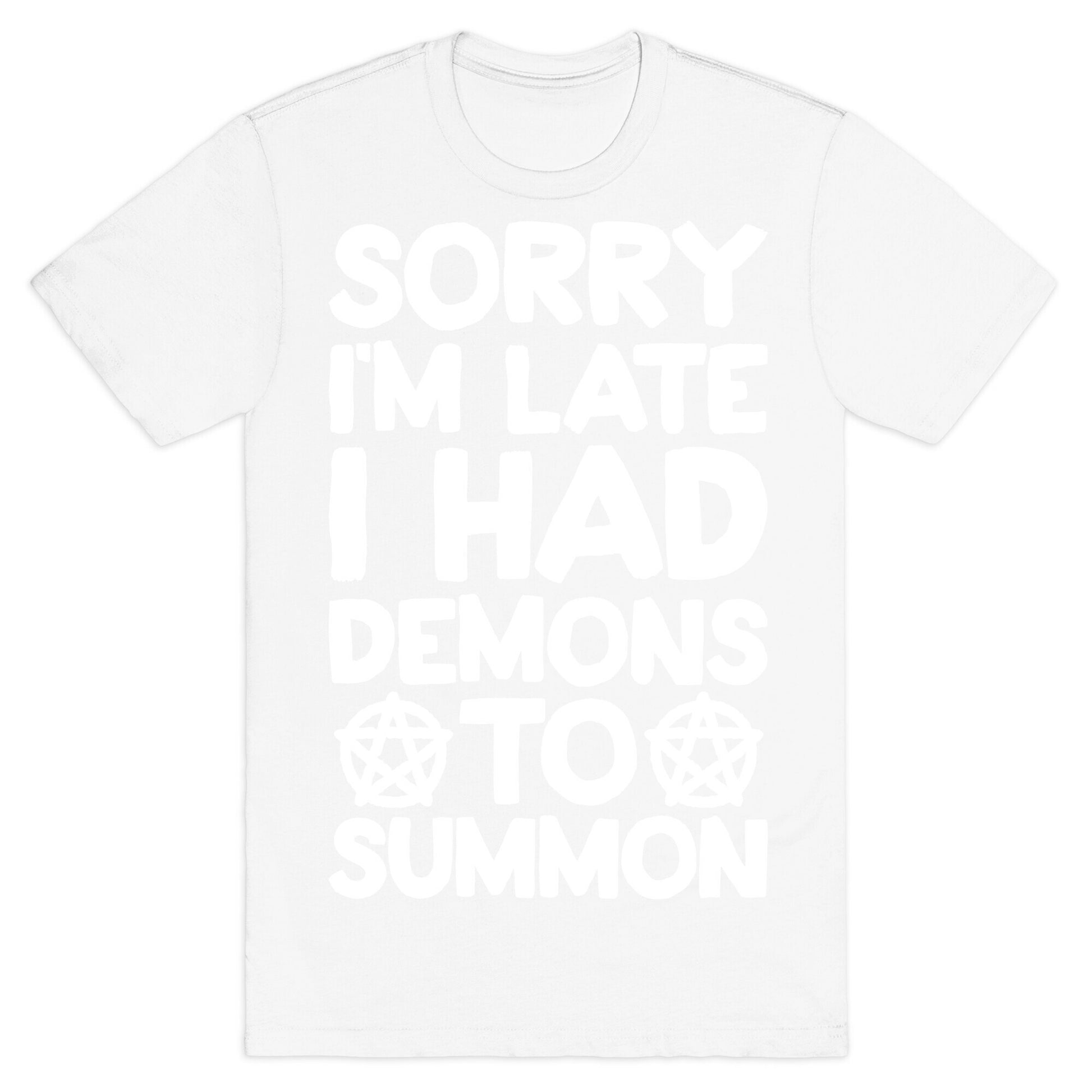 Sorry I'm Late I Had Demons To Summon T-Shirt
