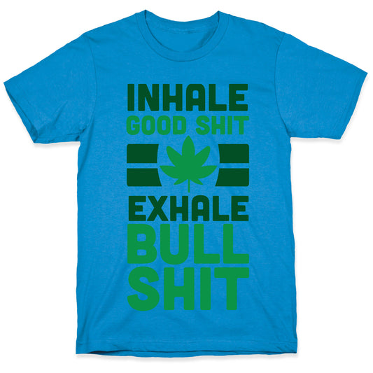 Inhale Good Sh*t, Exhale Bullsh*t Weed T-Shirt