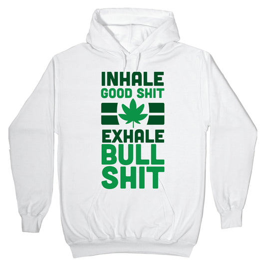 Inhale Good Sh*t, Exhale Bullsh*t Weed Hoodie
