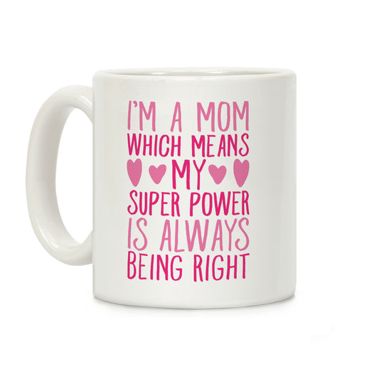 I'm A Mom Which Means My Super Power Is Always Being Right Coffee Mug