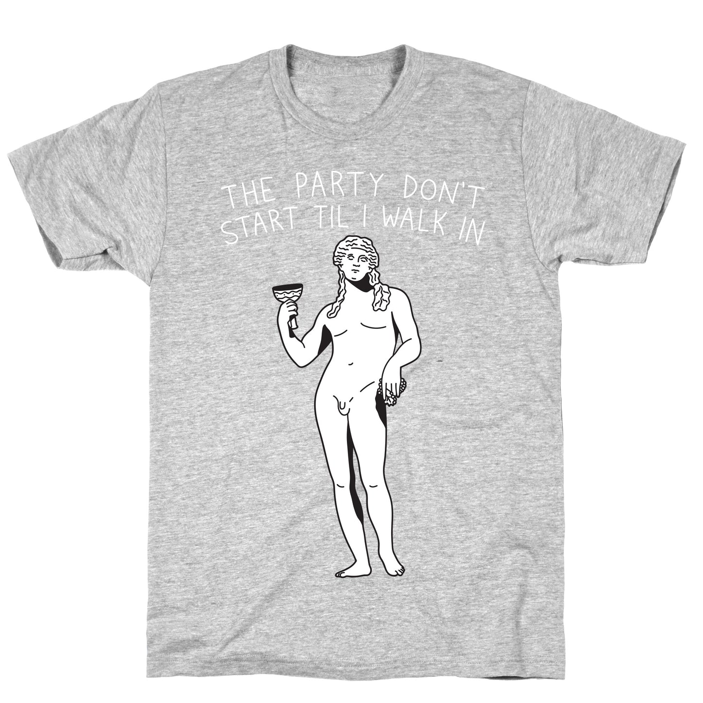 The Party Don't Start Til I Walk In (Dionysus) T-Shirt