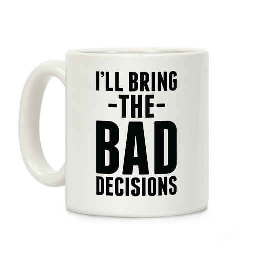 I'll Bring the Bad Decisions Coffee Mug