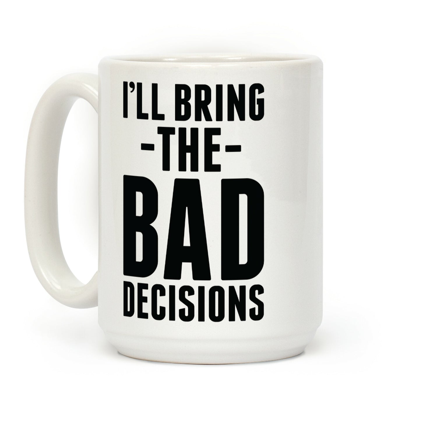 I'll Bring the Bad Decisions Coffee Mug