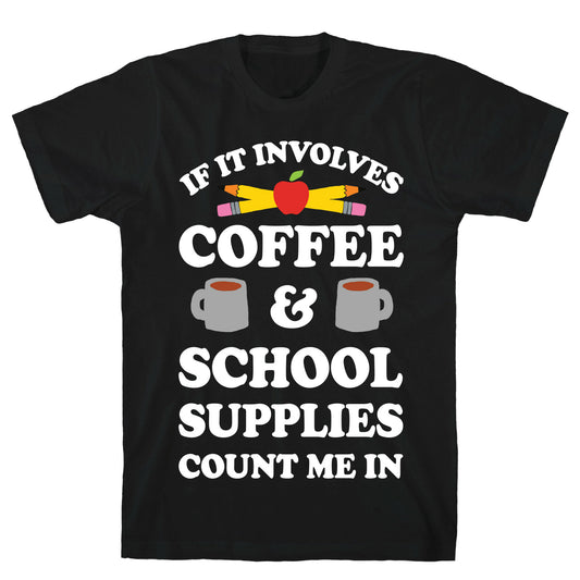 If It Involves Coffee And School Supplies Count Me In Teacher T-Shirt