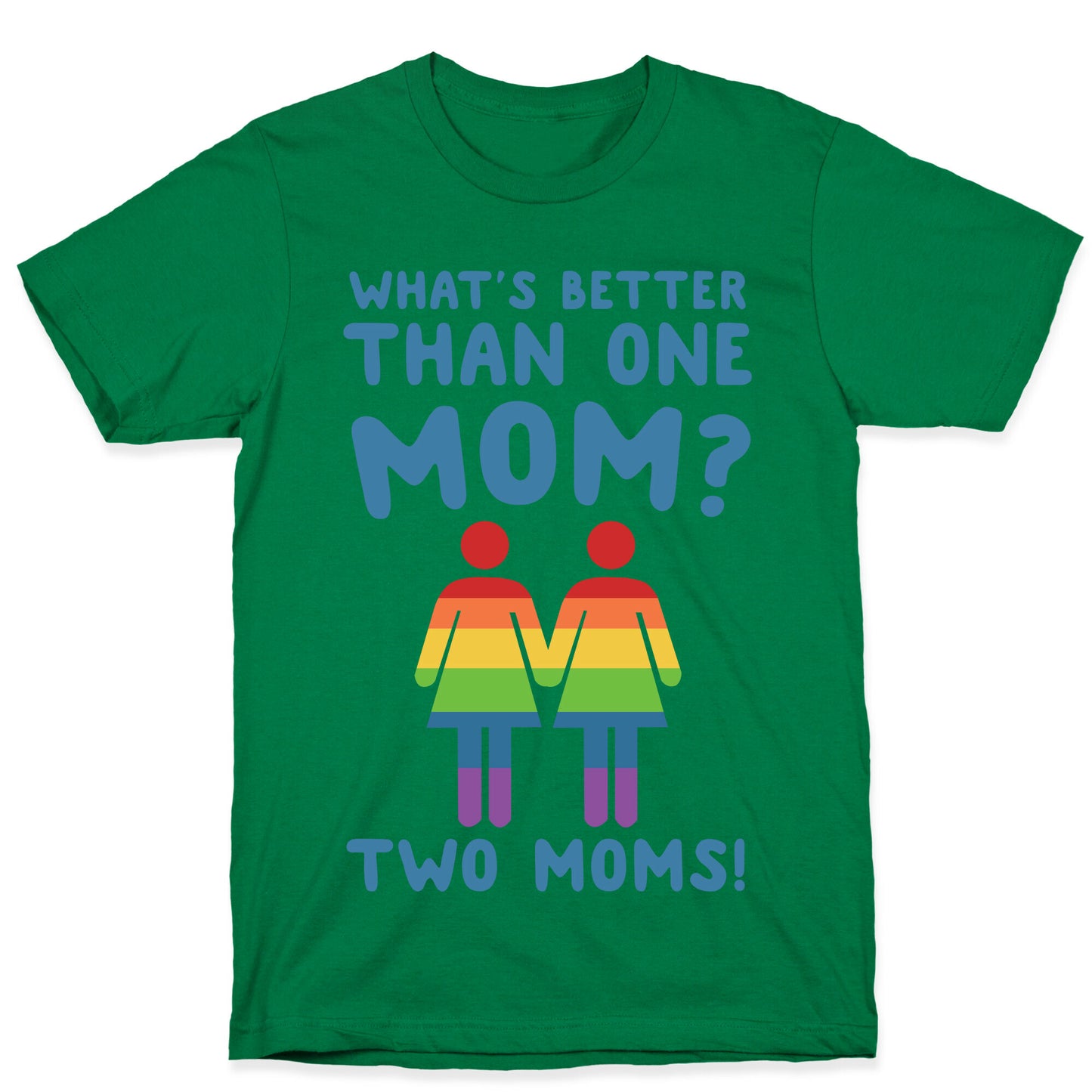 What's Better Than One Mom? Two Moms! T-Shirt
