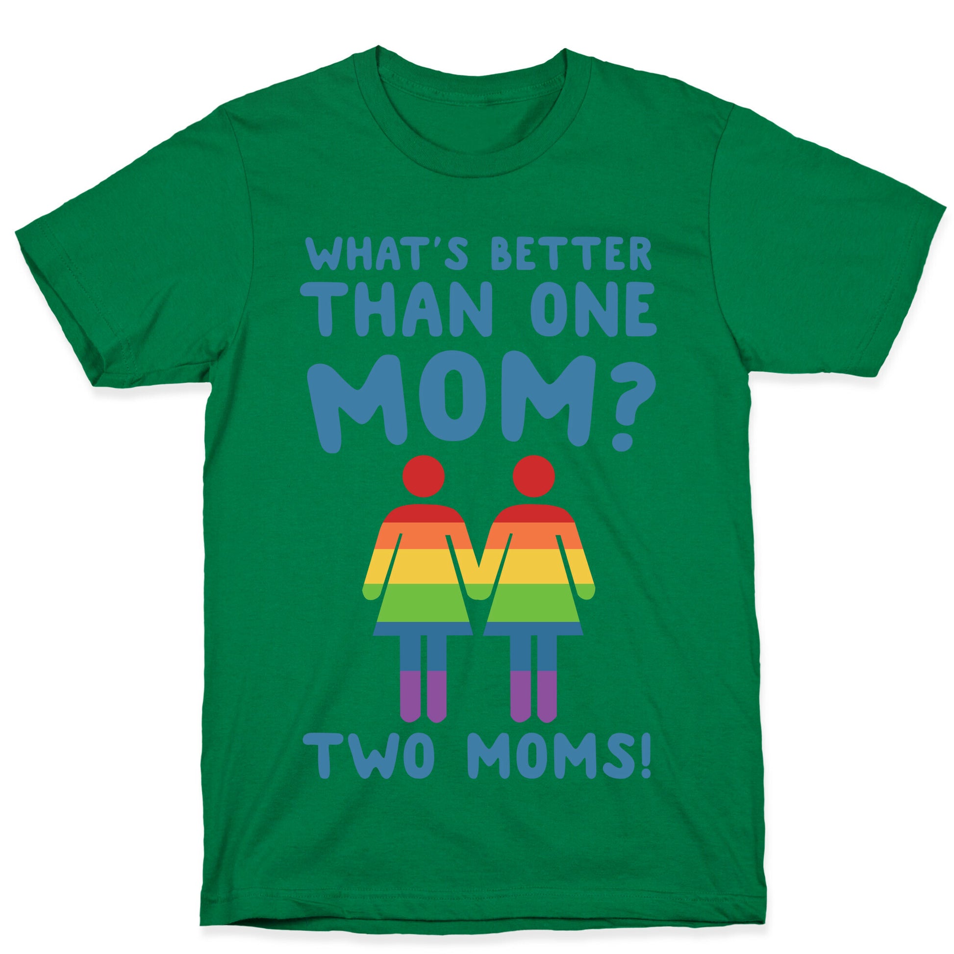 What's Better Than One Mom? Two Moms! T-Shirt