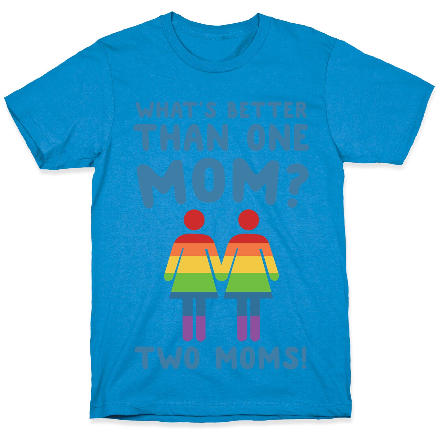 What's Better Than One Mom? Two Moms! T-Shirt